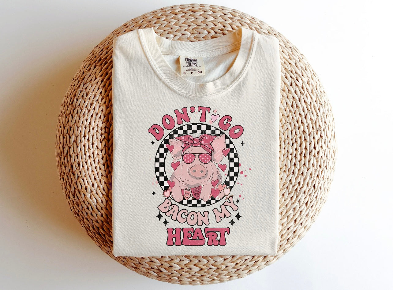 DTF PRINTED Don’t Go Bacon My Heart Comfort Colors Tee